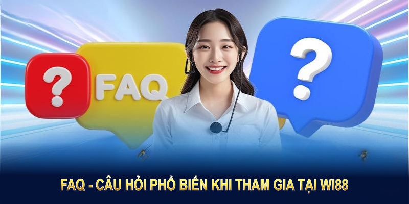 FAQ - Câu hỏi phổ biến khi tham gia trải nghiệm tại Wi88 